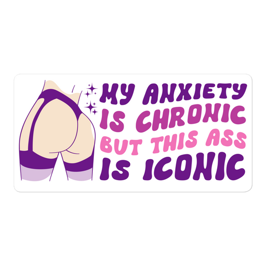 anxiety is chronic but ass is iconic sticker