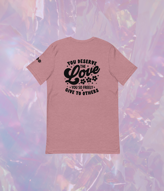you deserve the love you give unisex t-shirt